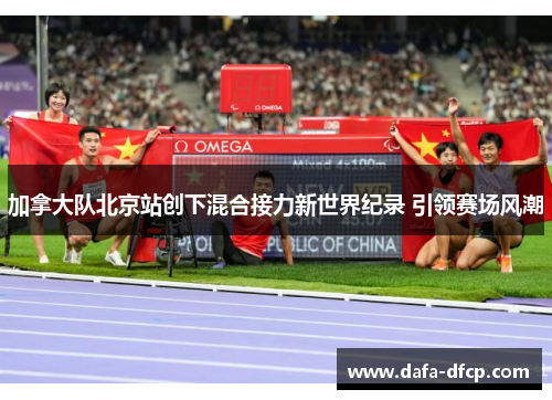 加拿大队北京站创下混合接力新世界纪录 引领赛场风潮
