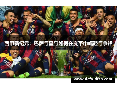 西甲新纪元：巴萨与皇马如何在变革中崛起与争锋