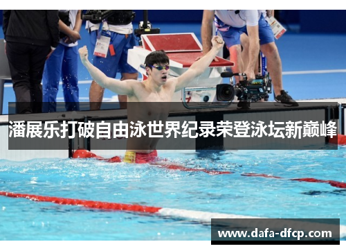 潘展乐打破自由泳世界纪录荣登泳坛新巅峰 潘展乐打破自由泳世界纪录荣登泳坛新巅峰
