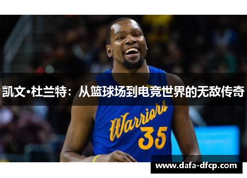 凯文·杜兰特：从篮球场到电竞世界的无敌传奇