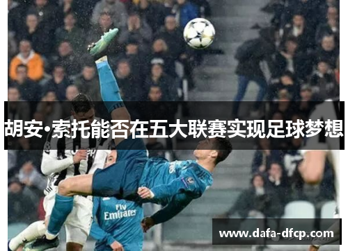 胡安·索托能否在五大联赛实现足球梦想