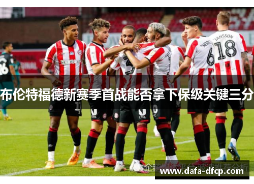 布伦特福德新赛季首战能否拿下保级关键三分