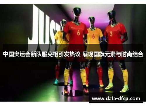 中国奥运会新队服亮相引发热议 展现国旗元素与时尚结合